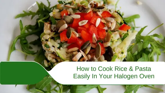 How to cook rice and pasta in your Halogen Oven
