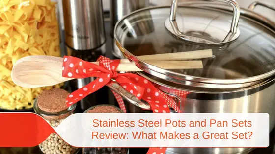 Stainless Steel Pots and Pan Sets Review: What Makes a Great Set?