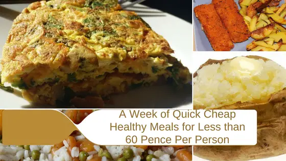 A Week of Quick Cheap Healthy Meals for Less than 60 Pence per person